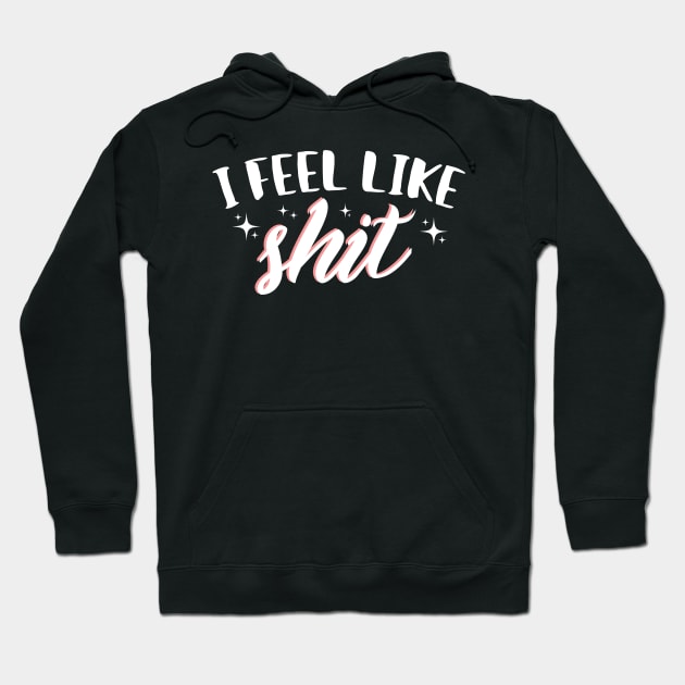 I Feel Like Shit Hoodie by Eugenex